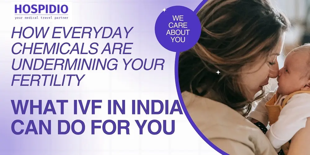 How Everyday Chemicals Are Undermining Your Fertility—and What IVF in India Can Do for You