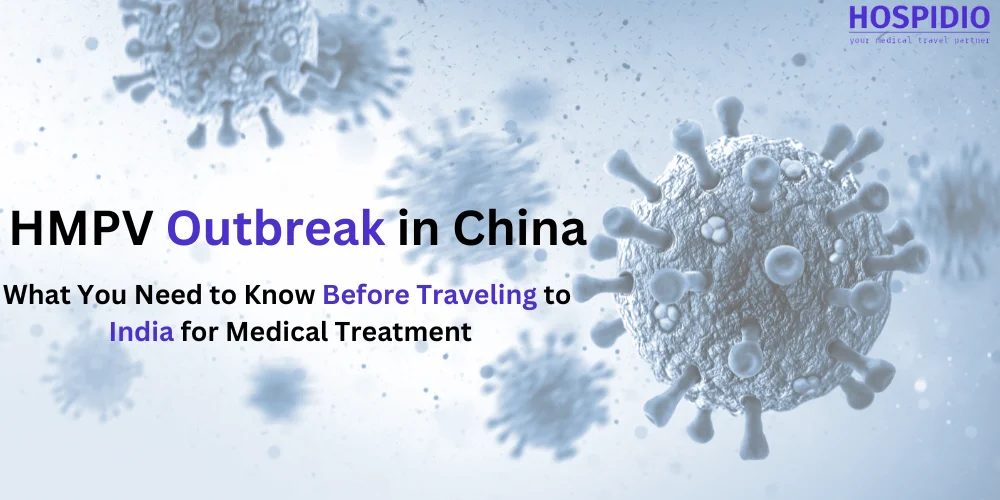 HMPV Outbreak in China: What You Need to Know Before Traveling to India for Medical Treatment
