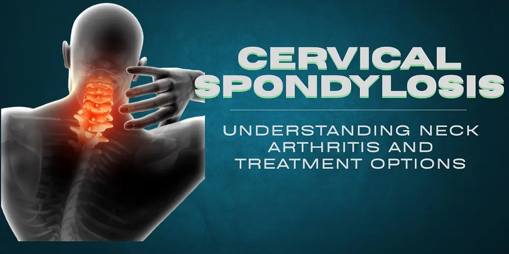 Cervical Spondylosis: Understanding Neck Arthritis and Treatment Options
